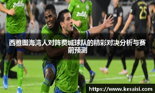 西雅图海湾人对阵费城球队的精彩对决分析与赛前预测